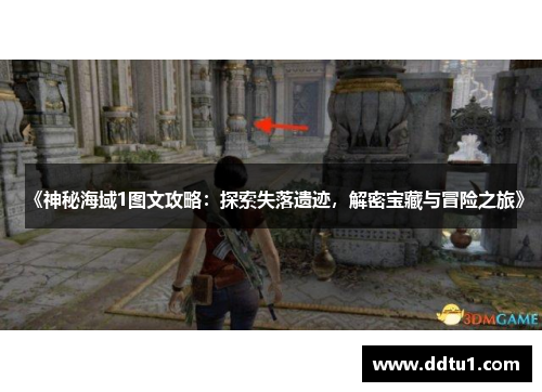 《神秘海域1图文攻略：探索失落遗迹，解密宝藏与冒险之旅》