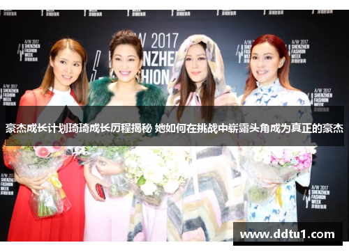 豪杰成长计划琦琦成长历程揭秘 她如何在挑战中崭露头角成为真正的豪杰