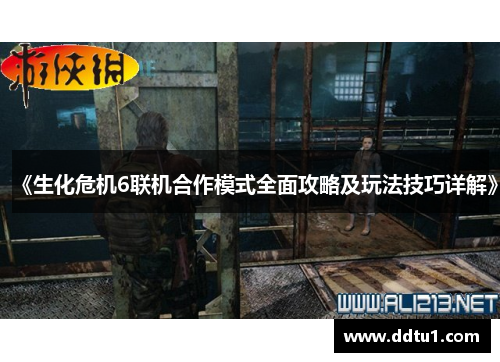 《生化危机6联机合作模式全面攻略及玩法技巧详解》
